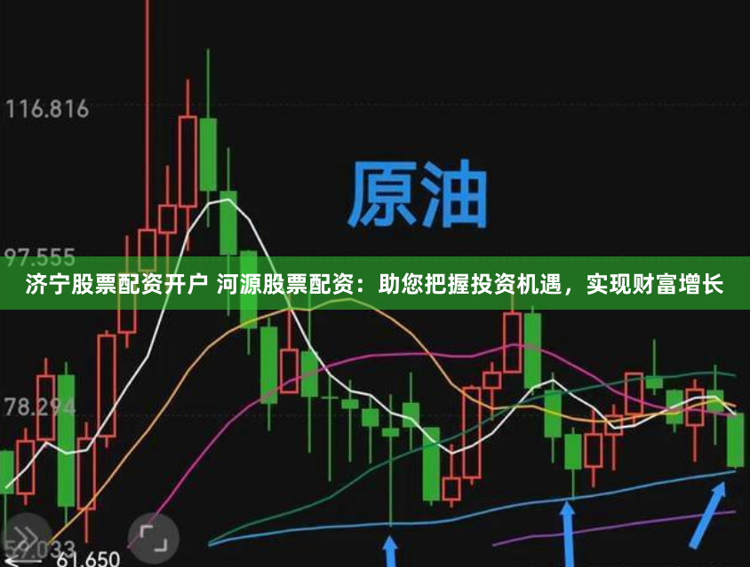 济宁股票配资开户 河源股票配资：助您把握投资机遇，实现财富增长