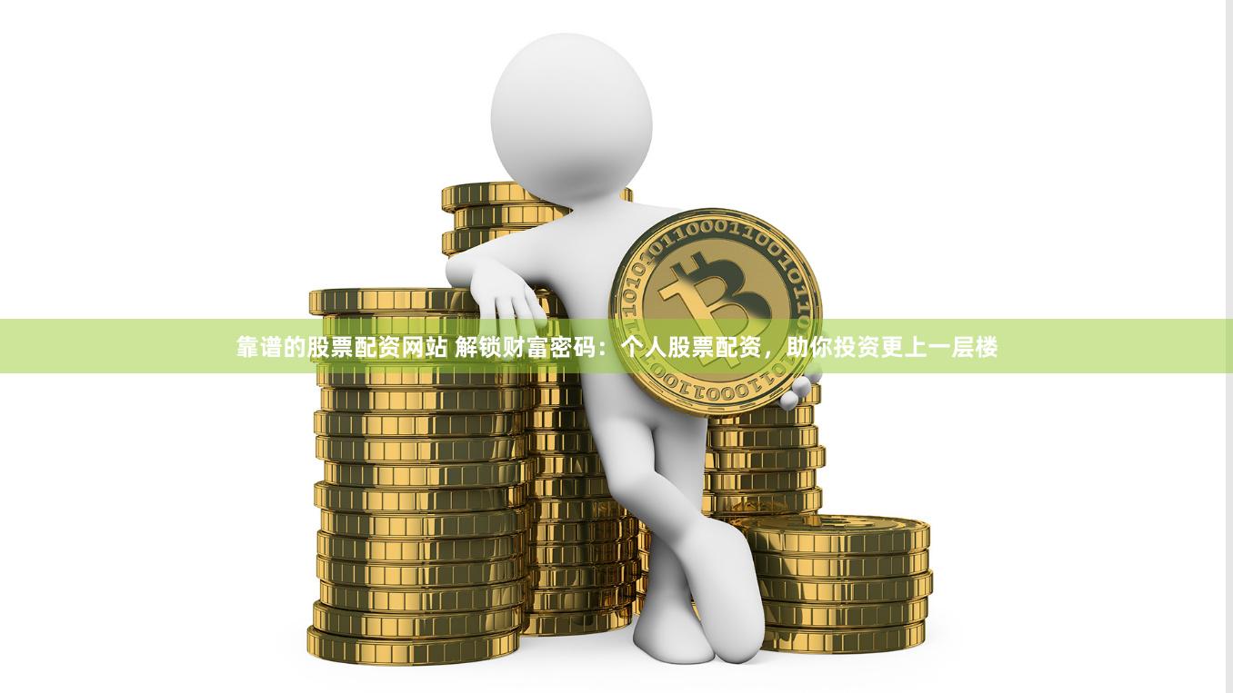 靠谱的股票配资网站 解锁财富密码：个人股票配资，助你投资更上一层楼